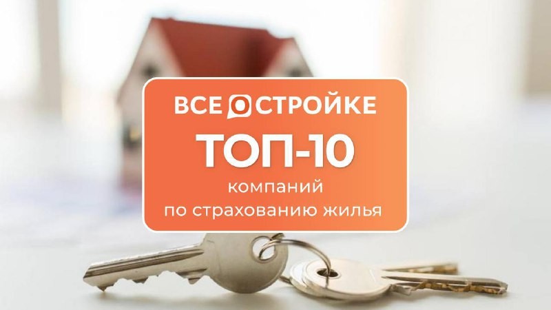 🏗️ ТОП-10 компаний по страхованию жилья по версии портала ВсеостройкеРФ