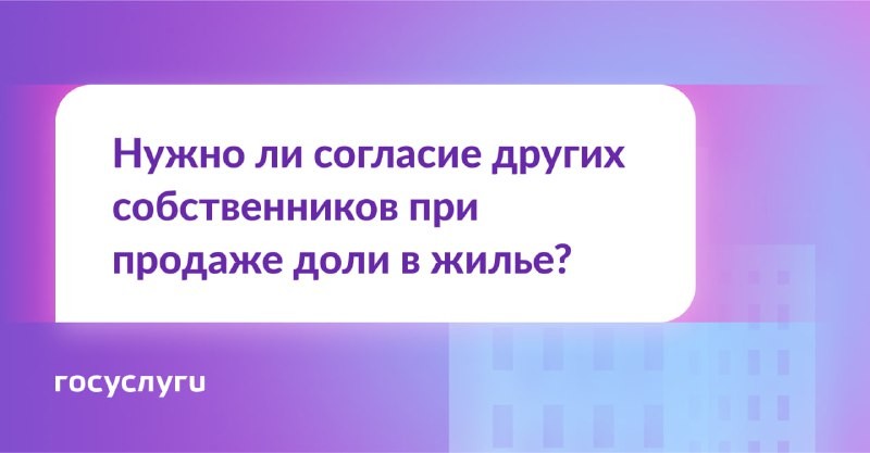 ❓ Хочу продать долю в квартире. Нужно ли согласие собственников?  Нет, но у них есть преимущественное право покупки.