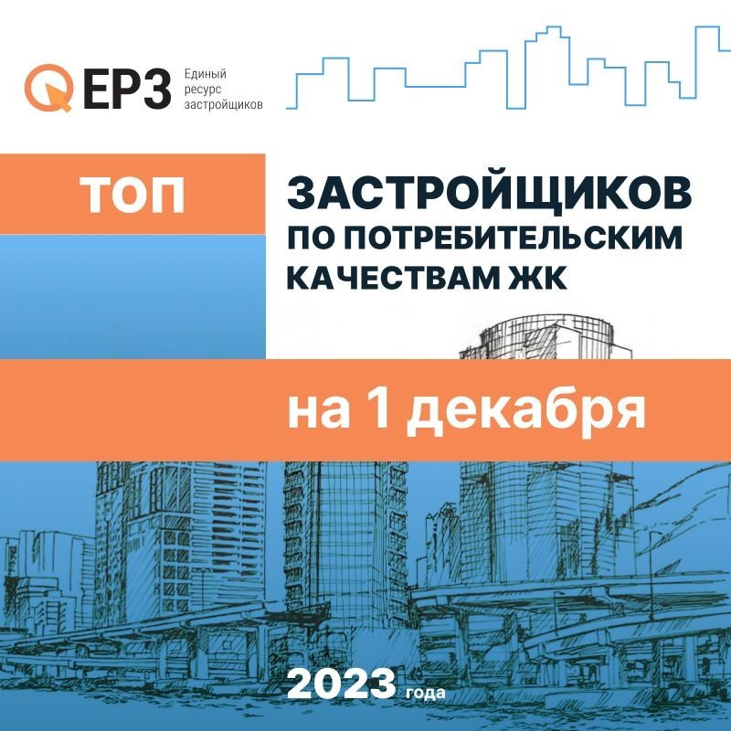 👨‍💼 Рейтинг девелоперов по потребительским качествам ЖК на 1 декабря 2023 года от аналитиков ЕРЗ.РФ